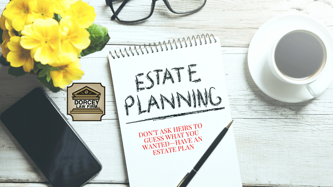 Don’t Ask Heirs to Guess What You Wanted—Have an Estate Plan